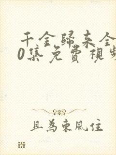 千金归来全集50集免费视频