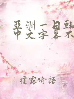 亚洲一日韩欧美中文字幕不卡