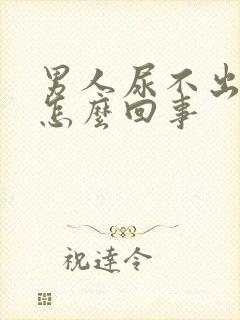 男人尿不出来是怎么回事