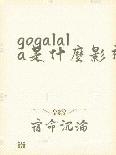 gogalala是什么影视软件