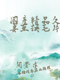 国产精品久久人妻互换毛片