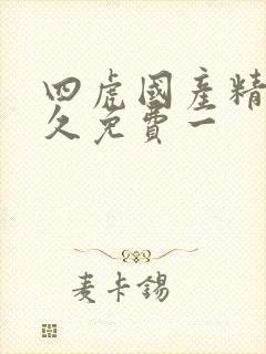 四虎国产精品永久免费一