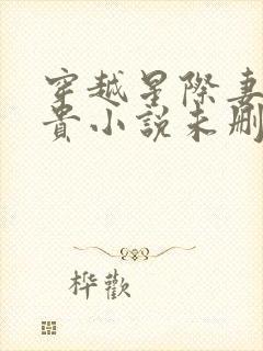 穿越星际妻荣夫贵小说未删版完整