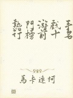 热门游戏手游排行榜前十名