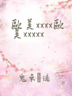 欧美xxxx欧美xxxxx