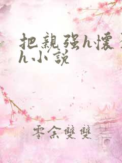 把亲强h怀孕高h小说