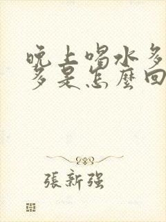 晚上喝水多夜尿多是怎么回事
