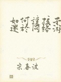 如何让孩子不沉迷于网络游戏