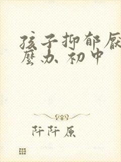 孩子抑郁厌学怎么办 初中