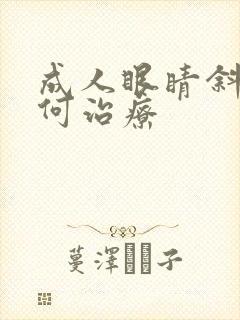 成人眼睛斜视如何治疗