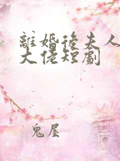 离婚后夫人成了大佬短剧