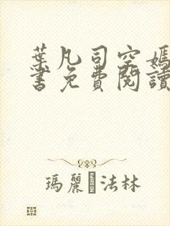 叶凡司空嫣然全书免费阅读