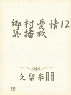 乡村爱情12全集播放