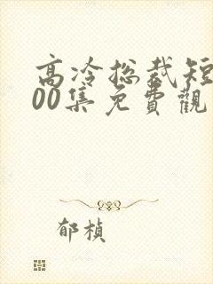 高冷总裁短剧100集免费观看
