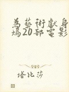 为艺术献身好莱坞20部电影在线观看