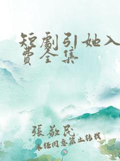 短剧引她入室免费全集
