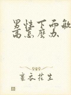 男性下面敏感度高怎么办