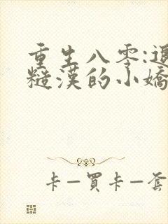 重生八零:退伍糙汉的小娇媳连载中