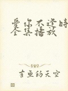 爱你不逢时短剧全集播放