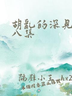 胡乱的深见君第八集