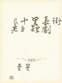 《十里长街跪月光》短剧