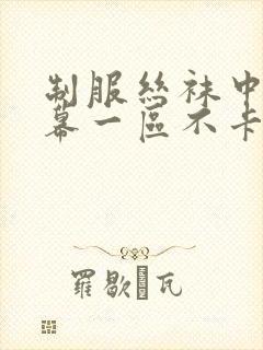 制服丝袜中文字幕一区不卡