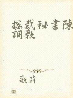 总裁秘书陈果被调教