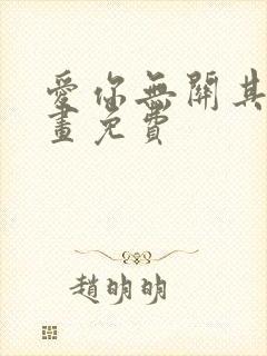 爱你无关其他漫画免费