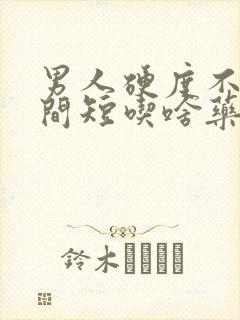 男人硬度不够时间短吃啥药