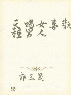 天蝎女喜欢的四种男人