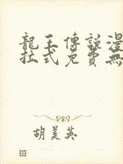 龙王传说漫画下拉式免费无弹窗