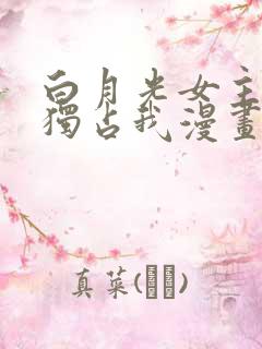白月光女主总想独占我漫画免费观看