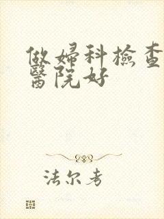 做妇科检查那家医院好