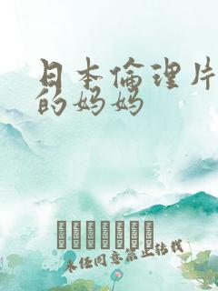 日本伦理片漂亮的妈妈