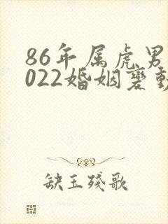 86年属虎男2022婚姻变动