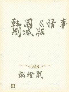 韩国《情事》未删减版
