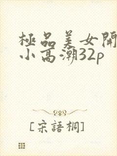 极品美女开粉嫩小高潮32p