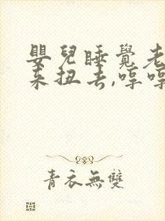 婴儿睡觉老是扭来扭去,哼哼唧唧
