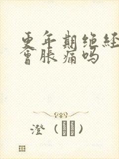 更年期绝经乳房会胀痛吗