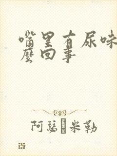 嘴里有尿味是怎么回事