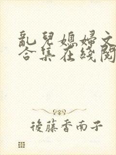 乱儿媳妇文短篇合集在线阅读