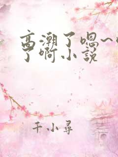 高潮了嗯~喷水了啊小说