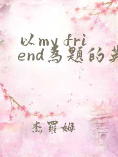 以my friend为题的英语作文