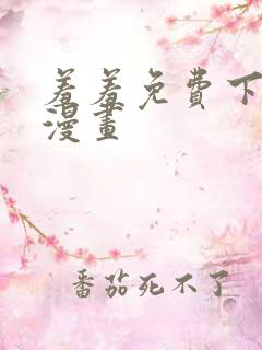 羞羞免费下拉式漫画