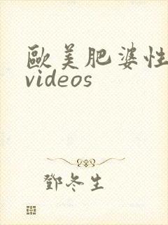 欧美肥婆性猛交videos