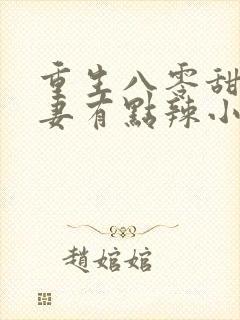 重生八零甜宠娇妻有点辣小说