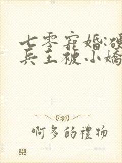 七零宠婚:硬汉兵王被小娇妻拿捏了