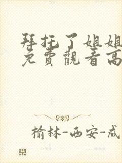 拜托了姐姐全集免费观看高清