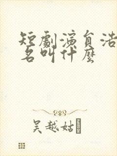 短剧演员浩子真名叫什么