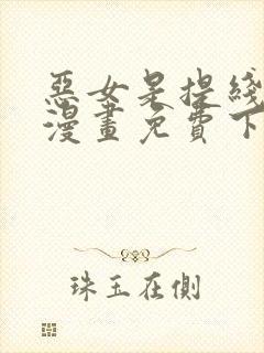 恶女是提线木偶漫画免费下拉